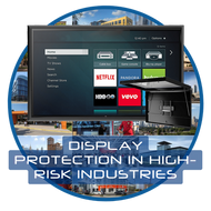 Protect Digital Displays in High Risk Industries | The Display Shield