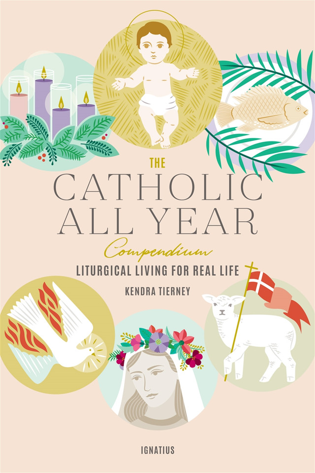 The Catholic All Year Compendium Liturgical Living Book by Kendra Tierney