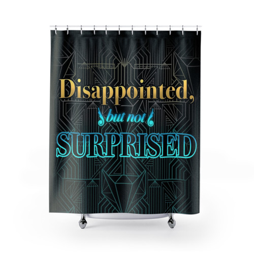 Disappointed But Not Surprised Shower Curtain