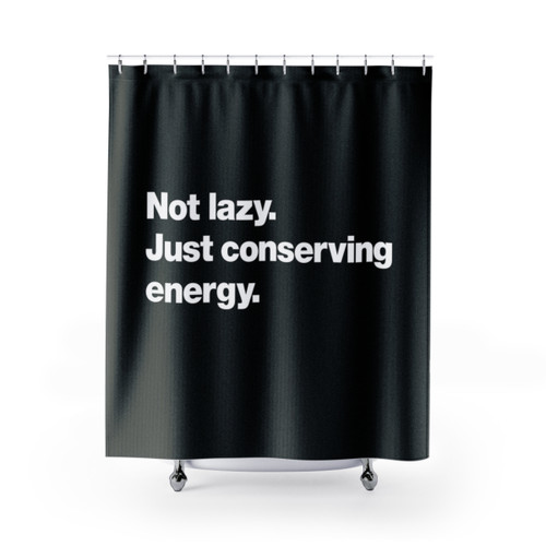 Funny Shower Curtains - Not Lazy, Just Conserving Energy