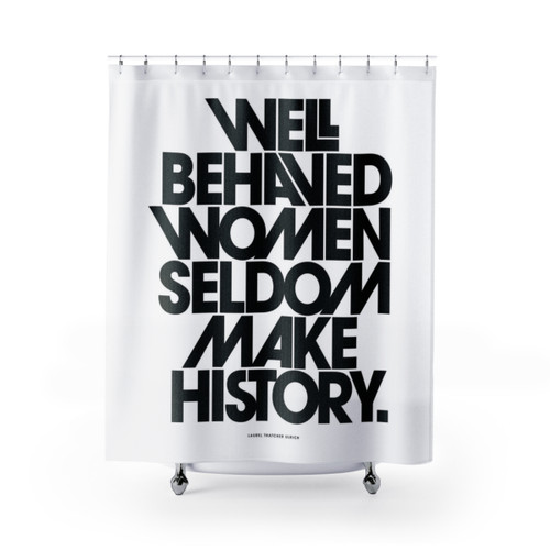 Feminist Shower Curtain with "Well Behaved Women Seldom Make History" Quote"