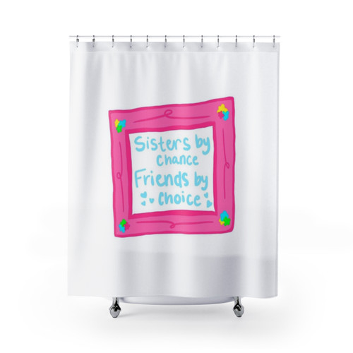 Sisters By Chance, Friends By Choice Shower Curtain