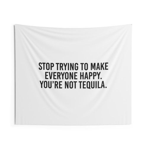 Stop Trying to Make Everyone Happy Tequila Tapestry