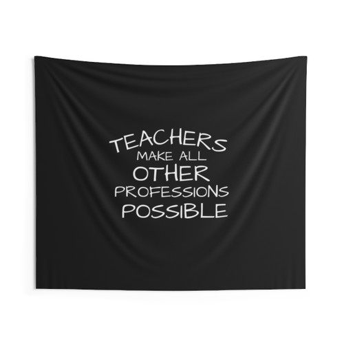Teachers Make All Other Professions Possible Classroom Tapestry