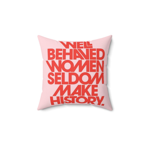 Empowering Women Pillow with Well Behaved Women Seldom Make History Quote
