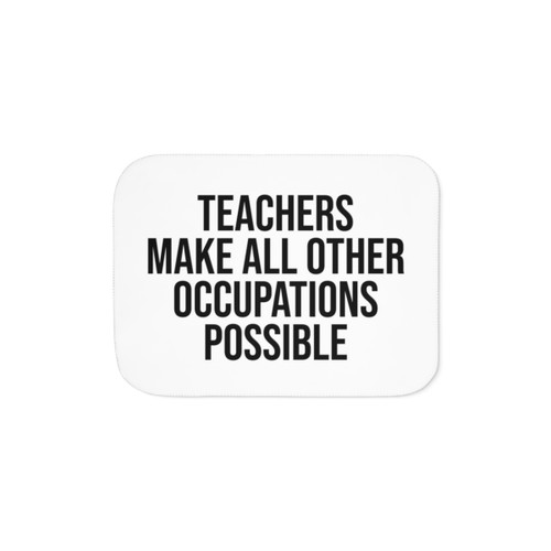 Teachers Make All Other Occupations Possible Sherpa Blanket