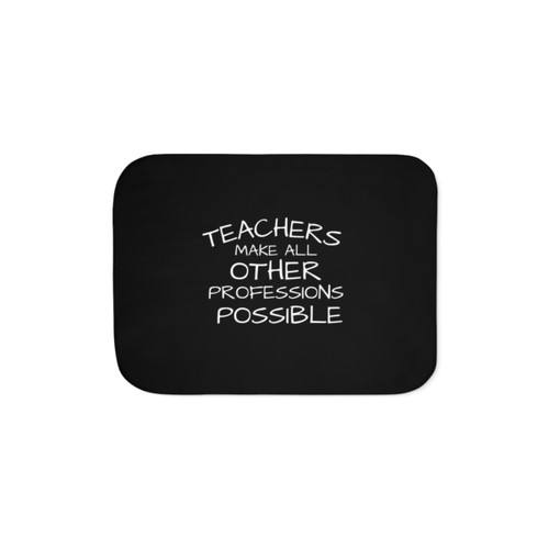 Teachers Make All Other Professions Possible Sherpa Blanket