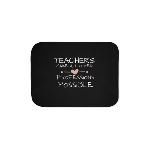 Teachers Make All Other Professions Possible Sherpa Blanket