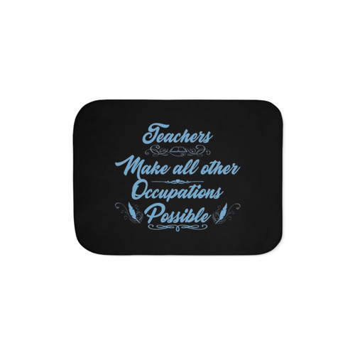 Blue Sherpa Blanket with 'Teachers Make All Other Occupations Possible' Text