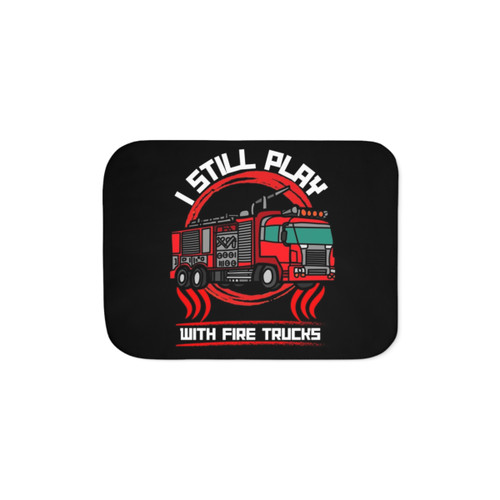 Firefighter Sherpa Blanket - I Still Play With Firetrucks