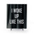 Woke Up Like This Funny Shower Curtain