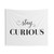 Stay Curious Tapestry Wall Art