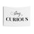 Stay Curious Tapestry Wall Art