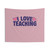I Love Teaching Tapestry - Unique Educator Gift Idea