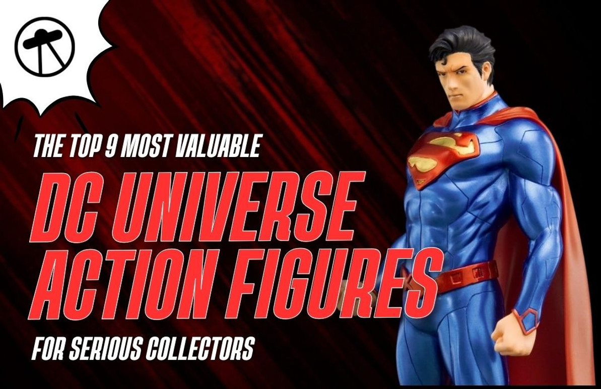 The Top 9 Most Valuable DC Universe Action Figures for Serious Collectors