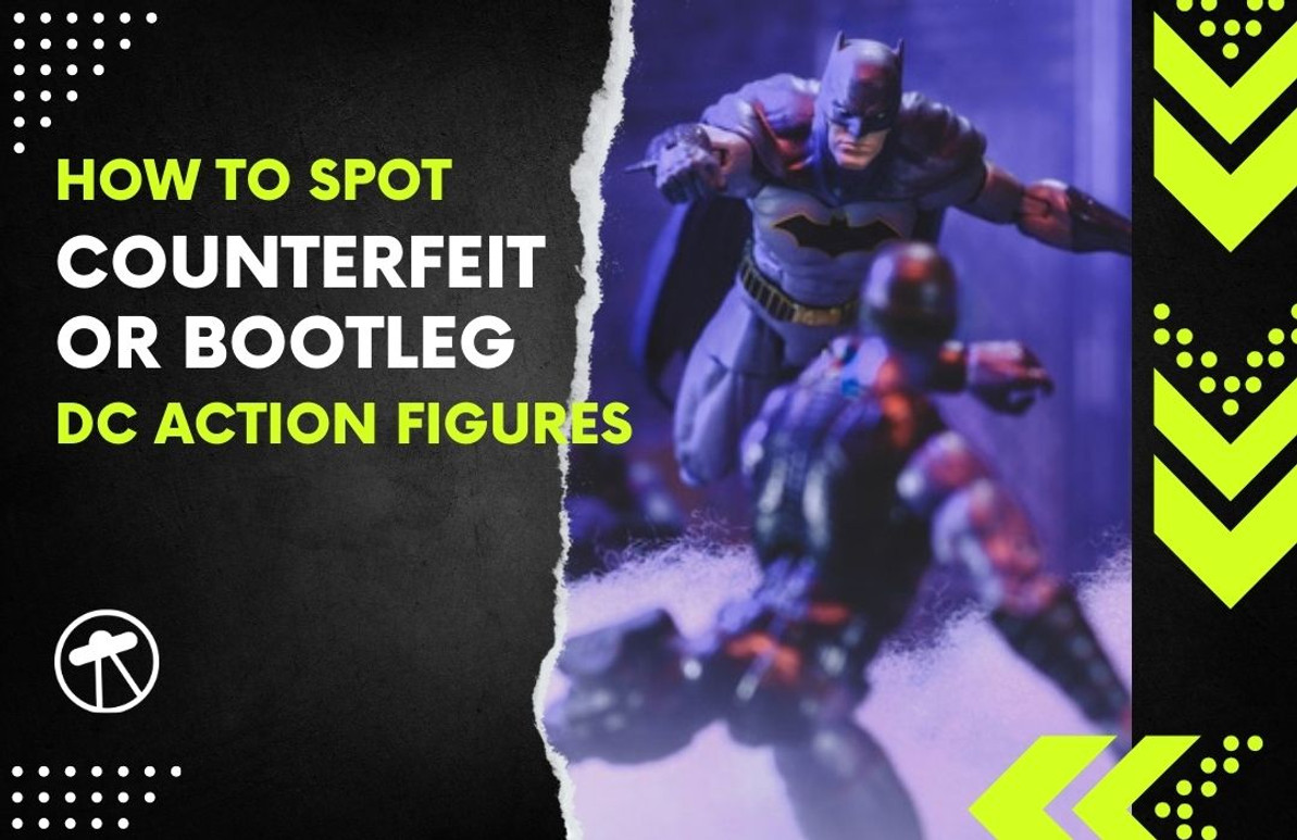 How to Spot Counterfeit or Bootleg DC Action Figures - We-R-Toys