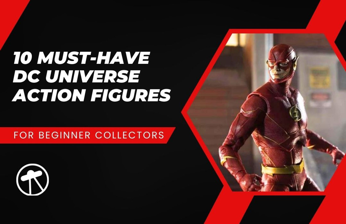 10 Must-Have DC Universe Action Figures for Beginner Collectors