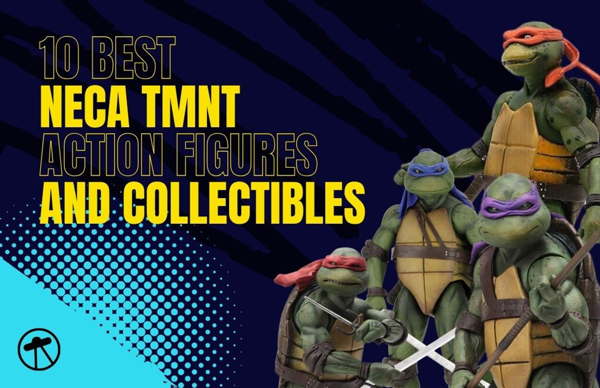 10 Best NECA TMNT Action Figures and Collectibles