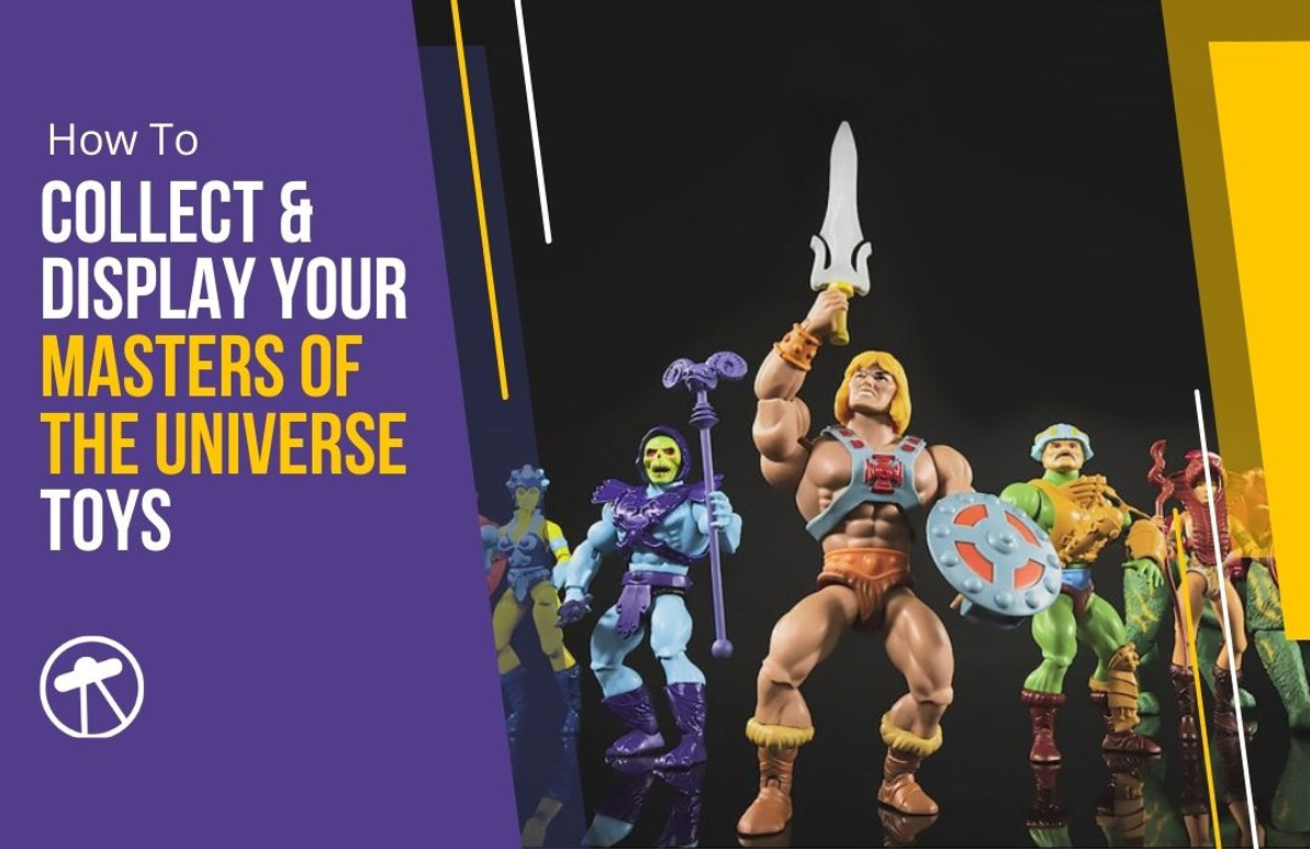 How To Collect And Display Your Masters of the Universe Toys