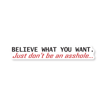 "BELIEVE WHAT YOU WANT" Decal