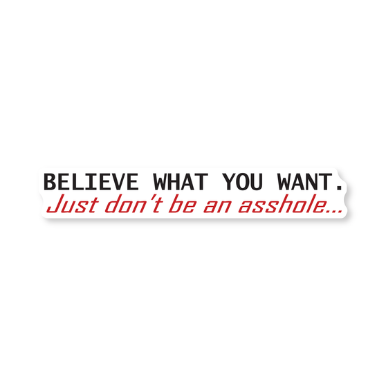 "BELIEVE WHAT YOU WANT" Decal
