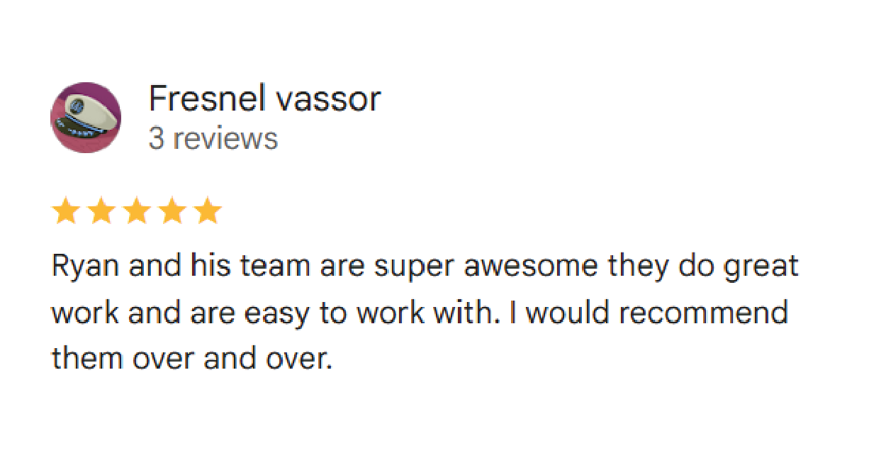Fresnel vassor: (5 Stars) Ryan and his team are super awesome they do great work and are easy to work with. I would recommend them over and over.