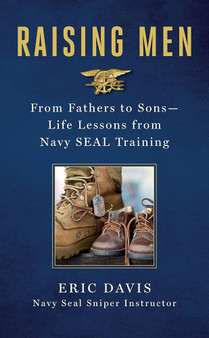 Raising Men: Lessons Navy SEALs Learned from their Training and taught to their Sons