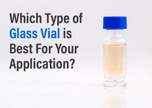 Which Type of Glass Vial is Best for your Application?