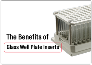 The Benefits of Glass Well Plate Inserts