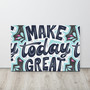 SC Make Today Great Thin Canvas