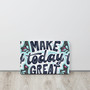 SC Make Today Great Thin Canvas