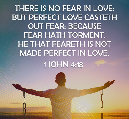 There is no fear in love, but perfect love casts out fear because