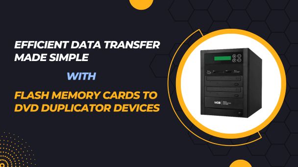 Streamlining Data Transfer: Exploring Flash Memory Cards to DVD Duplicator Devices and Their Benefits