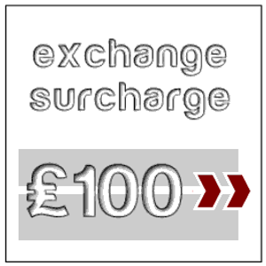 Exchange Surcharge - £100 Exchange Surcharge - £100