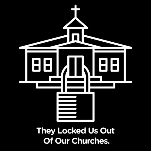 They locked us out of our churches. They locked us out of our churches.
