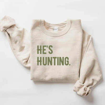 HE'S HUNTING SWEATSHIRT