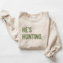 HE'S HUNTING SWEATSHIRT