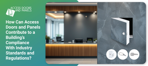 How Can Access Doors and Panels Contribute to a Building’s Compliance With Industry Standards and Regulations?