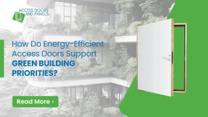 How Do Energy-Efficient Access Doors Support Green Building Priorities?