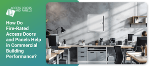 How Do Fire-Rated Access Doors and Panels Help in Commercial Building Performance?