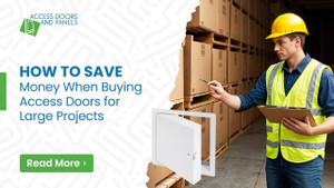 How to Save Money When Buying Access Doors for Large Projects