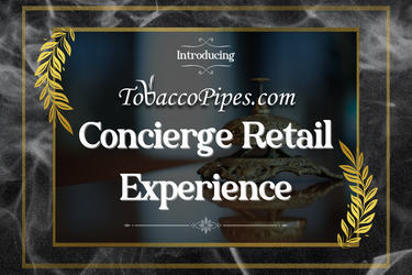 Introducing the TobaccoPipes.com Concierge Retail Experience! 