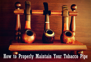 How to Properly Maintain Your Tobacco Pipe