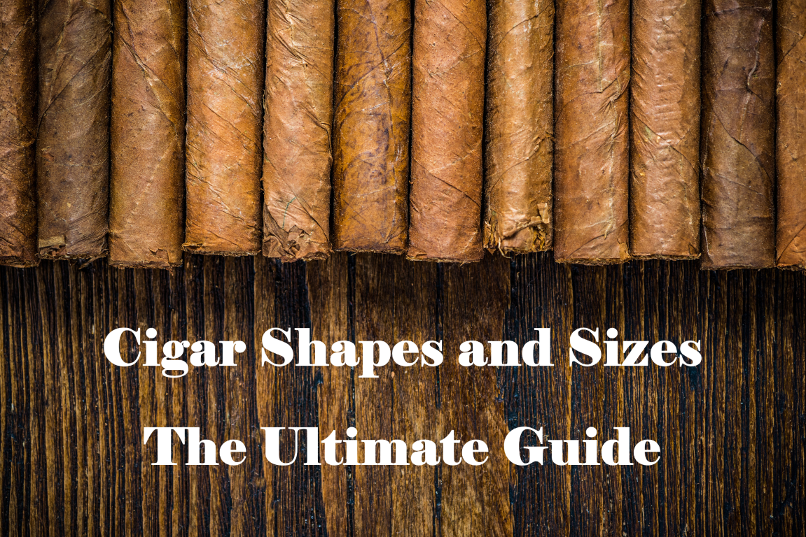 Cigar Shapes And Sizes The Ultimate Guide