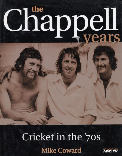THE CHAPPELL YEARS Cricket in the 70s by Mike Coward