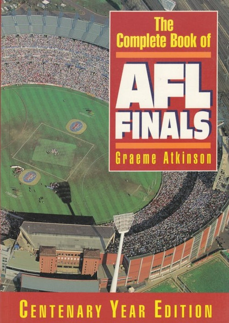 The Complete Book of AFL Finals- Centenary Year Edition -Graeme Atkinson