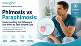 Phimosis vs. Paraphimosis: What is the Difference, and When Is It an Emergency? 