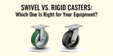 Swivel vs. Rigid Casters: Which One Is Right for Your Equipment?