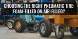 Choosing the Right Pneumatic Tire: Foam Filled or Air Filled?