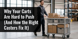 Why Your Carts Are Hard to Push (And How the Right Casters Fix It)